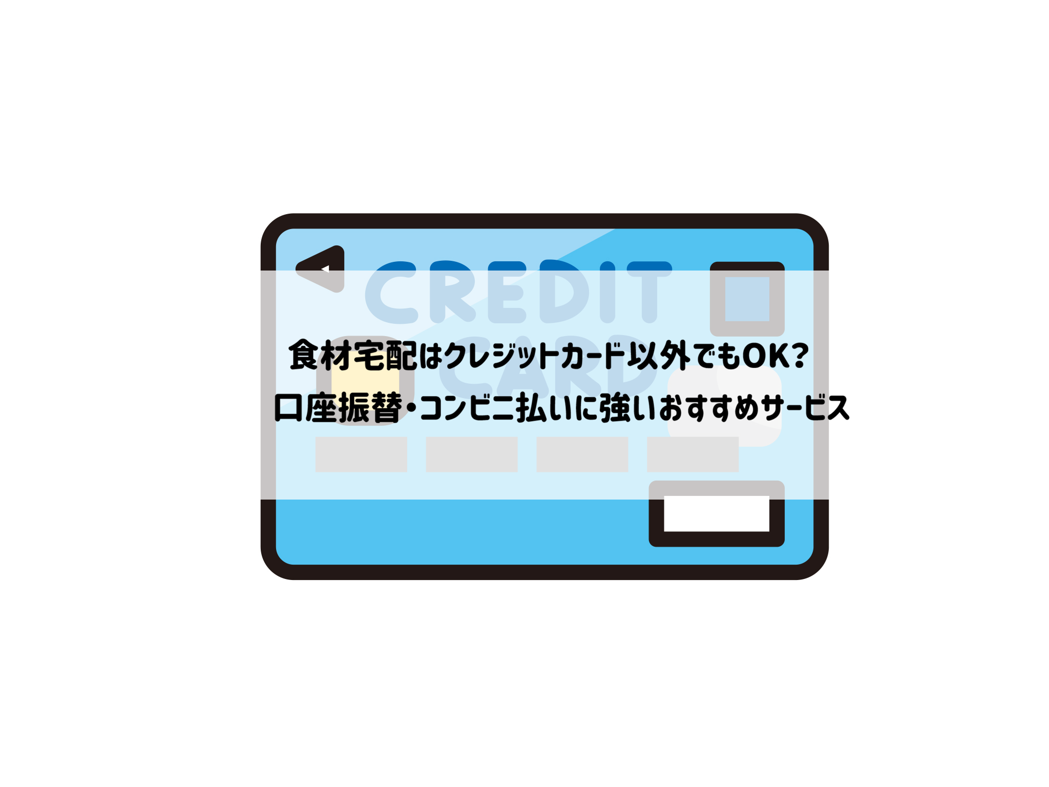 食材宅配はクレジットカード以外でもOK？口座振替・コンビニ払いに強いおすすめサービス サムネイル