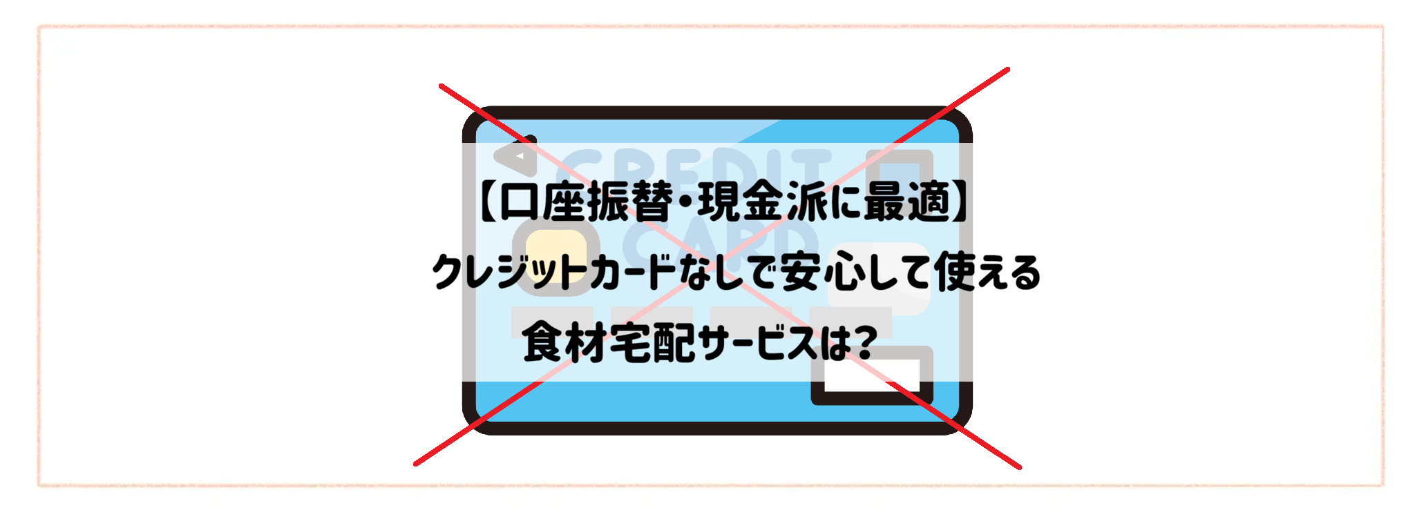【口座振替・現金派に最適】クレジットカードなしで安心して使える食材宅配サービスは？ サムネイル