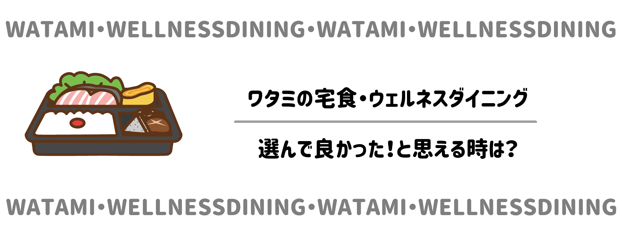 ワタミの宅食・ワタミの宅食ダイレクト・ウェルネスダイニングを選んで良かった!と思える時は? サムネイル