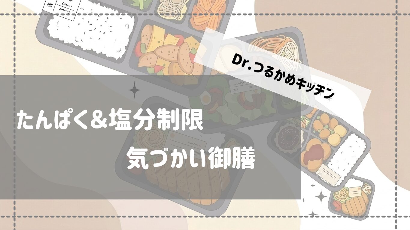 医師監修の安心感！つるかめキッチン「たんぱく＆塩分制限気づかい御膳」が選ばれる理由とは？サムネイル