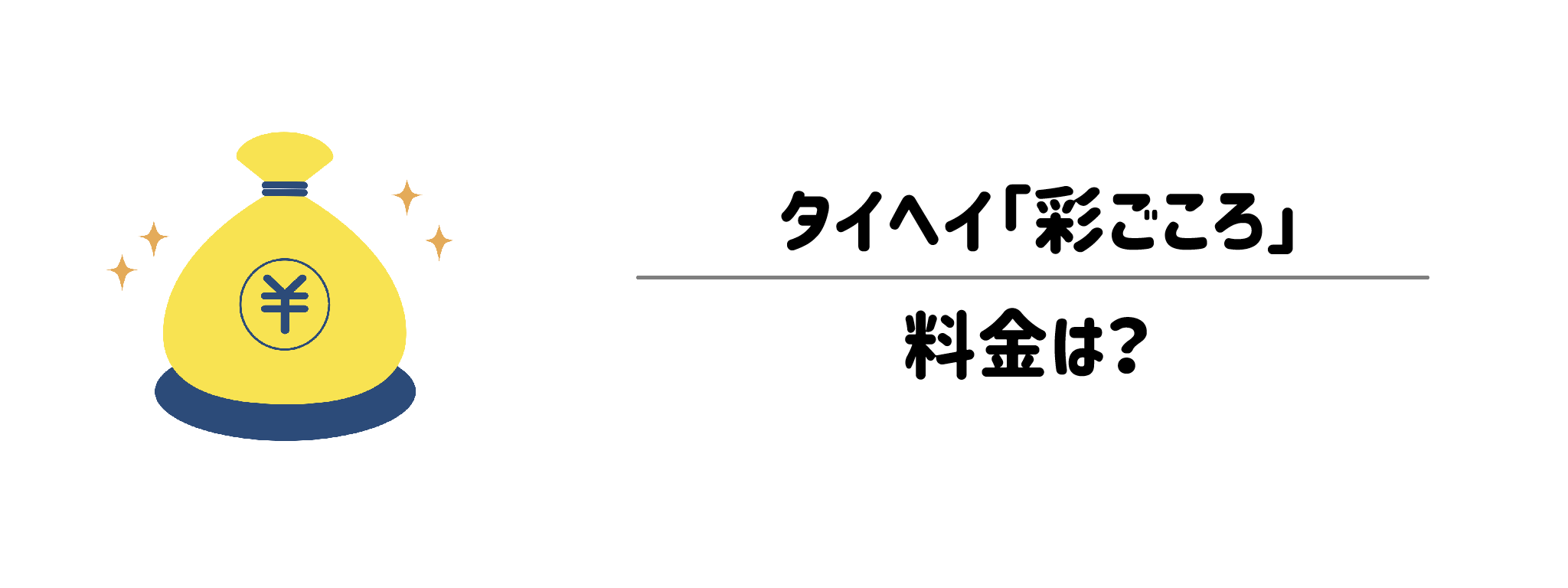 タイヘイ「彩ごころ」　料金は？