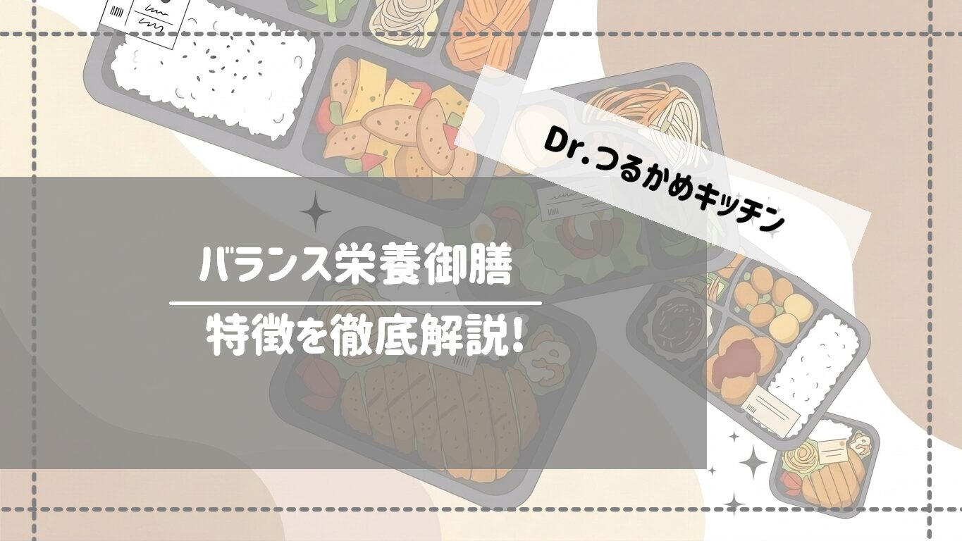 忙しい毎日の食事管理にDr.つるかめキッチン。バランス栄養御膳の特徴を徹底解説 サムネイル