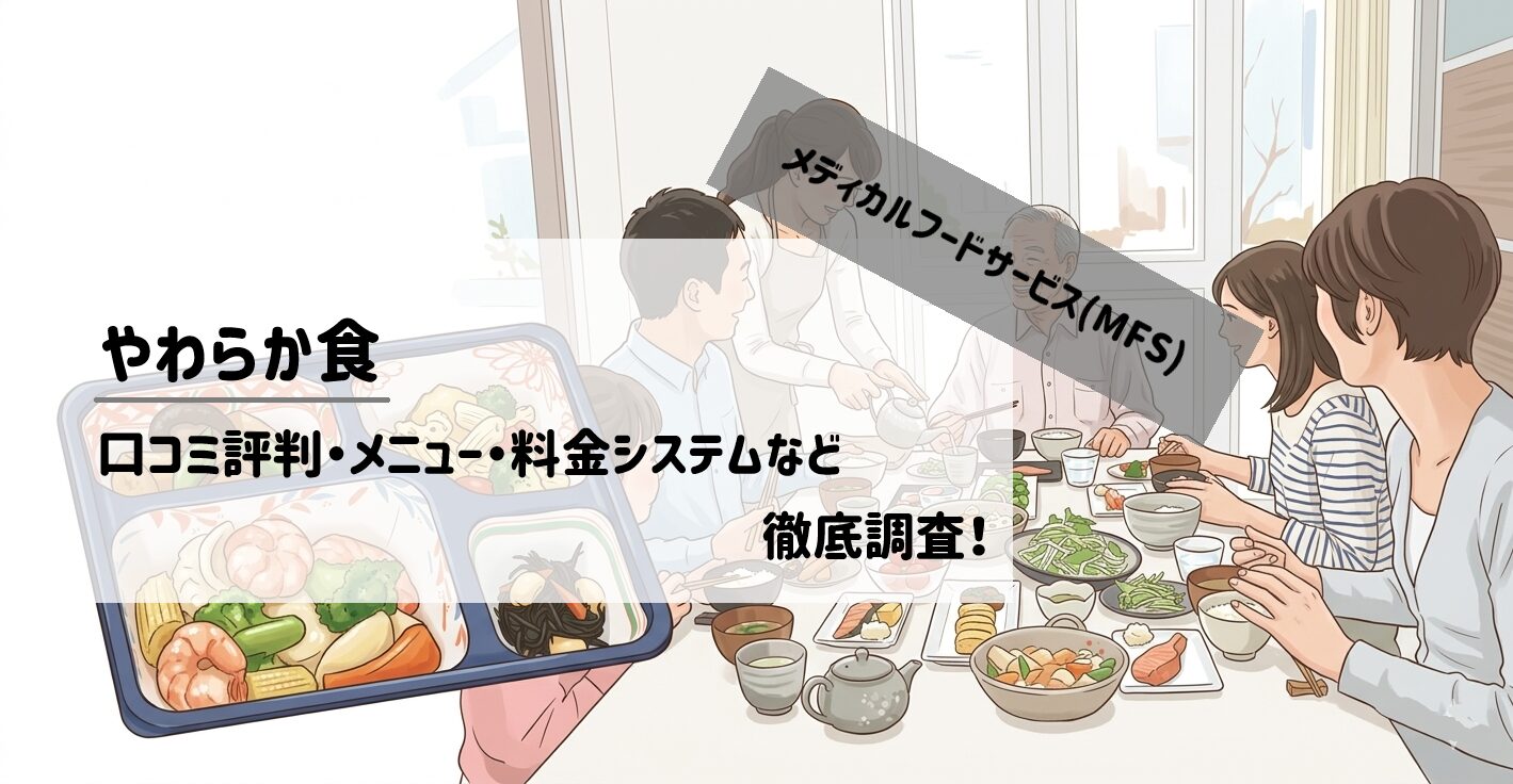【徹底解剖】メディカルフードサービス「やわらか食」の口コミ評判・メニュー・料金システムを分かりやすく解説サムネイル