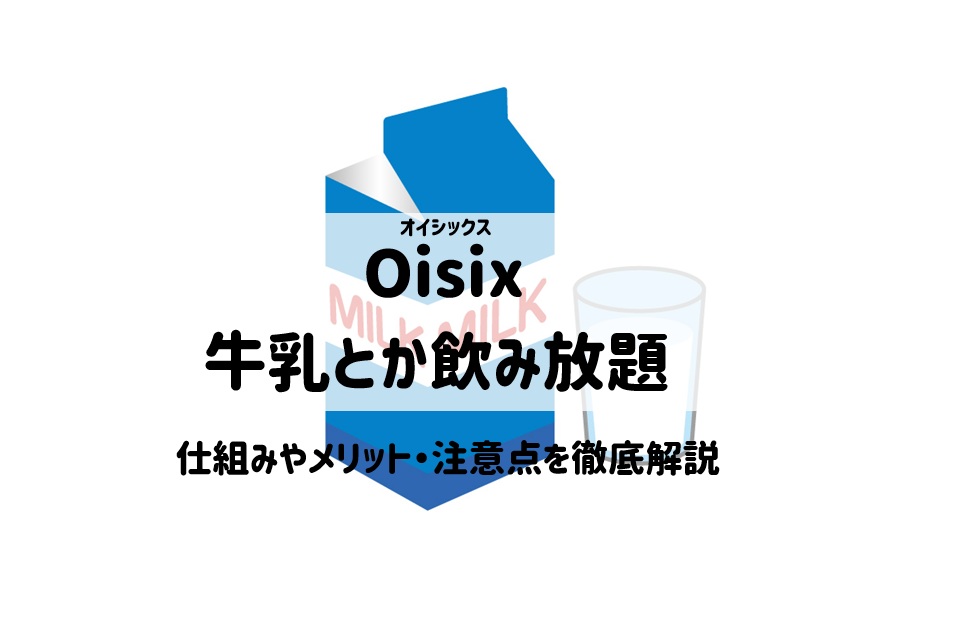 オイシックス「牛乳とか飲み放題」とは？仕組みやメリット・注意点を徹底解説