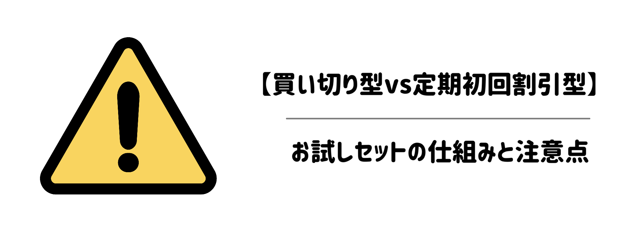 【買い切り型vs定期初回割引型】お試しセットの仕組みと注意点